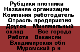 Рубщики-плотники › Название организации ­ Компания-работодатель › Отрасль предприятия ­ Другое › Минимальный оклад ­ 1 - Все города Работа » Вакансии   . Владимирская обл.,Муромский р-н